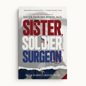 Sister, Soldier, Surgeon: The Life of Sister Deirdre Byrne, M.D.